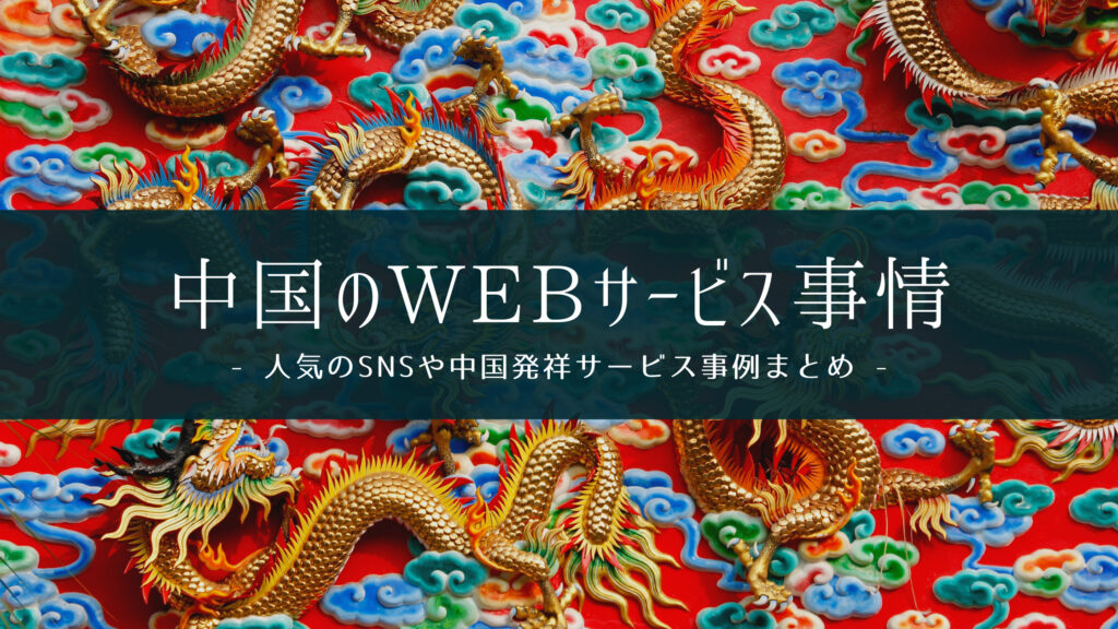 【中国のWebサービス事情】人気のSNSや中国発祥サービス事例まとめ！