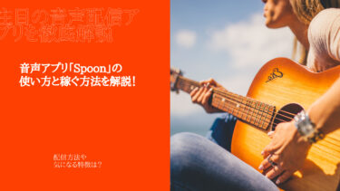 音声アプリ「Spoon」の使い方と稼ぐ方法を解説！気になる特徴は？